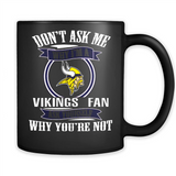 Don't Ask Me Why I'm A Minnesota Viking Fan Ask Yourself