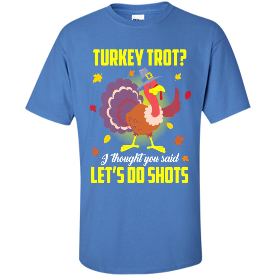 Turkey Thanksgiving I Thought You Said Let's Do Shots