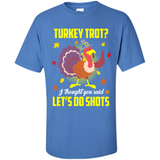 Turkey Thanksgiving I Thought You Said Let's Do Shots