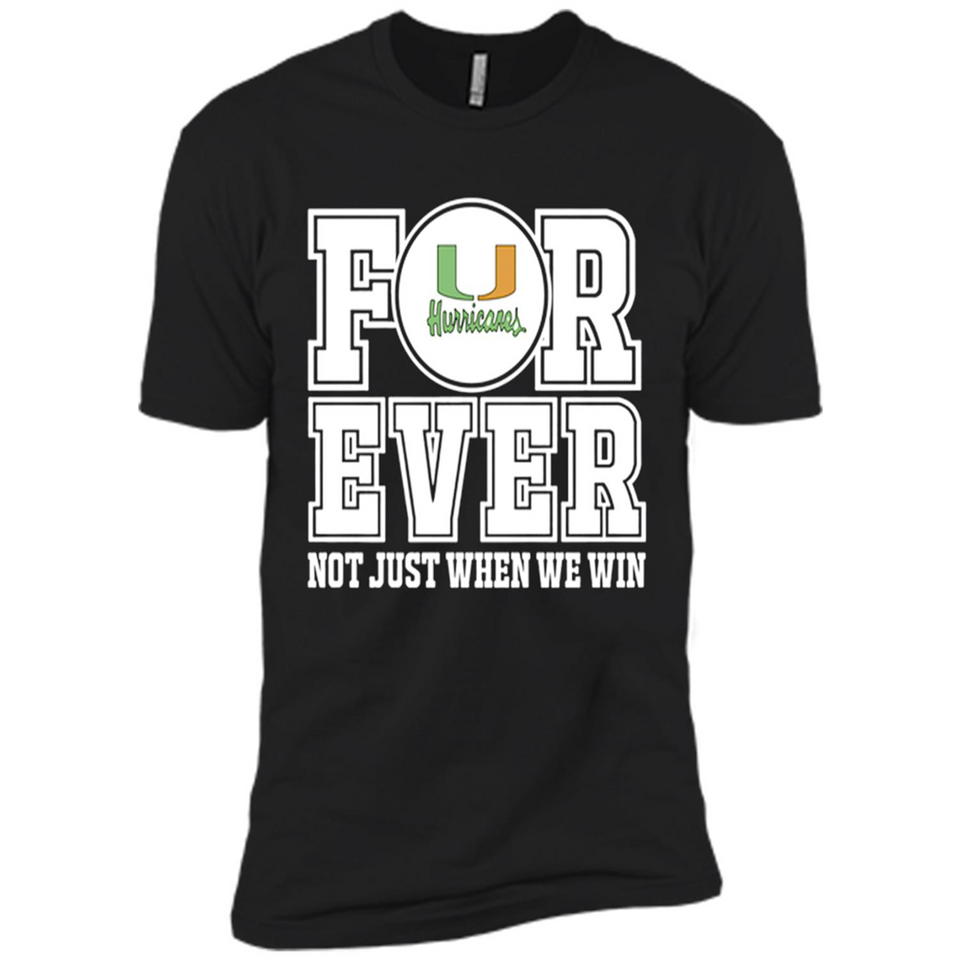 Miami Hurricanes Forever For ever not just when we win - Premium Short Sleeve T-Shirt