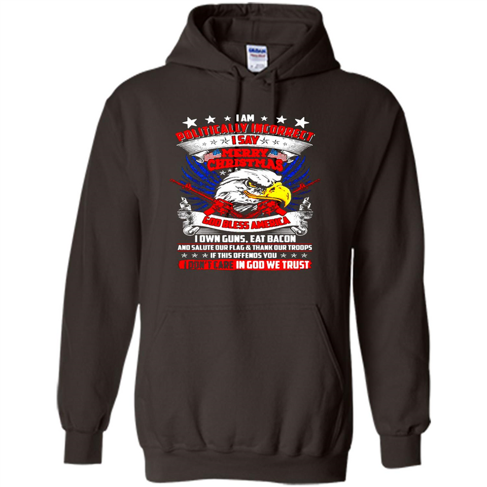 I Am Politically Incorrect I Say Merry Christmas America - Hoodie