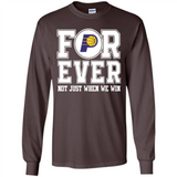 Indiana Pacers Forever For ever not just when we win - Long Sleeve T-Shirt