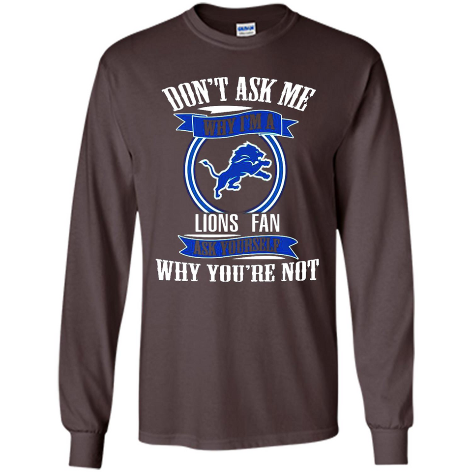 Don't Ask Me Why I'm A Detroit Lions Fan Ask Yourself