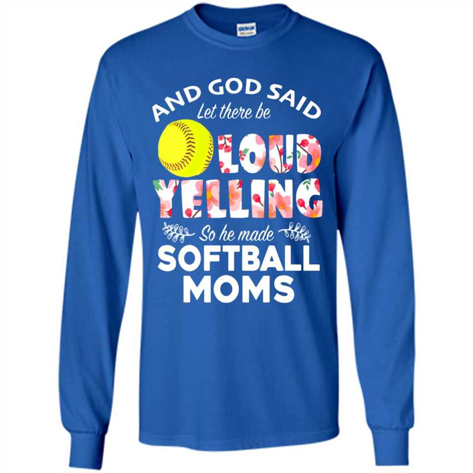God Said let There Be Loud Yelling So He Made Softball Moms - Long Sleeve T-Shirt