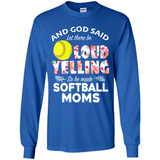God Said let There Be Loud Yelling So He Made Softball Moms - Long Sleeve T-Shirt