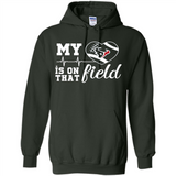 Houston Texans Football My Heart is on that Field - Hoodie