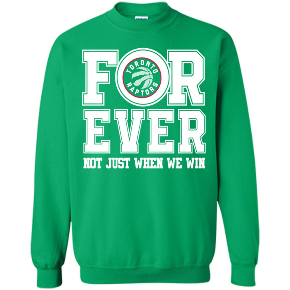 Toronto Raptors Forever For ever not just when we win - Sweatshirt
