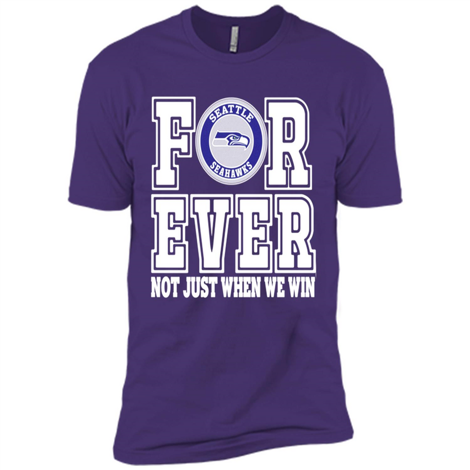 Seattle Seahawks Forever For ever not just when we win - Premium Short Sleeve T-Shirt