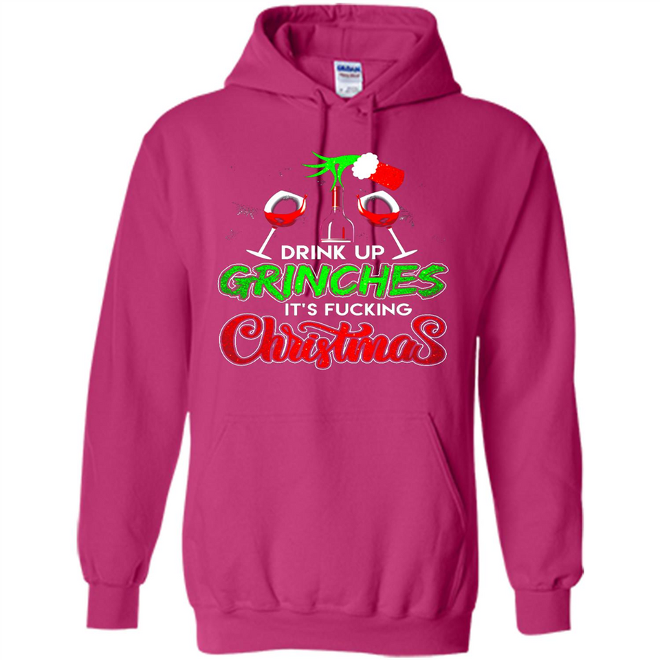 Drink Up Grinches It_s Fucking Christmas Funny Sweatshirt - Hoodie