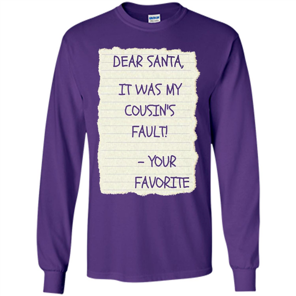 Dear Santa It Was My Cousin's Fault! Christmas - Long Sleeve T-Shirt