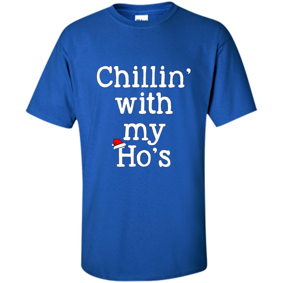 Chillin With My Ho's Funny - Shirt