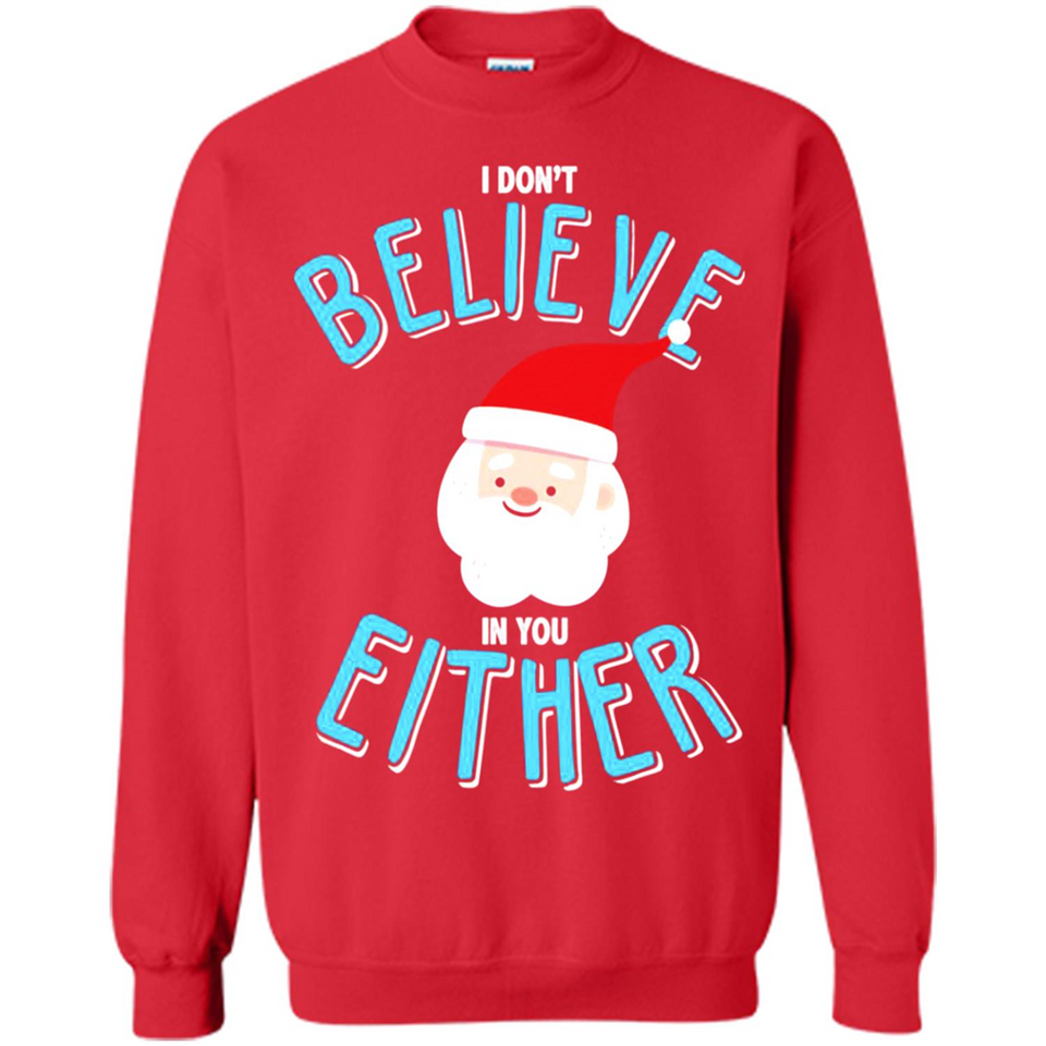 Santa Doesn't Believe In You Either Christmas Ls Shirt Gift - Sweatshirt