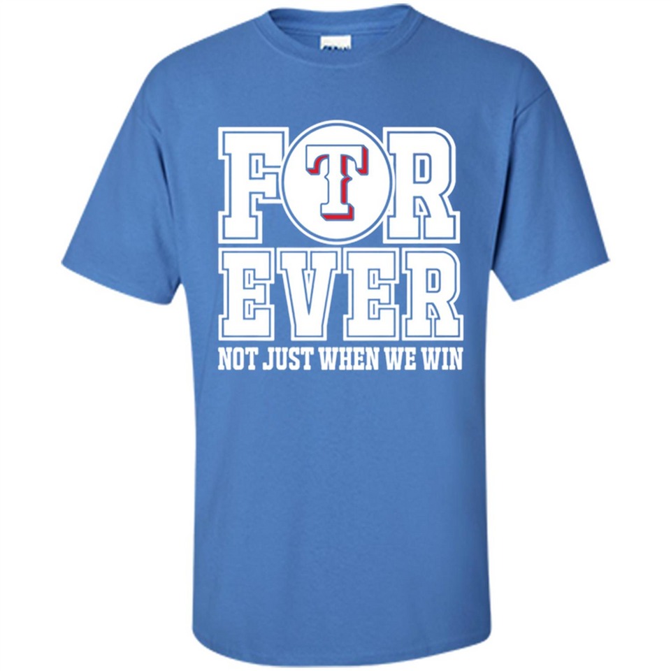 Texas Rangers Forever For ever not just when we win - Shirt