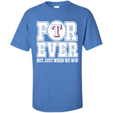 Texas Rangers Forever For ever not just when we win - Shirt
