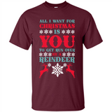 All I Want For Christmas Is You To Get Run Over By A Reindeer - Shirt