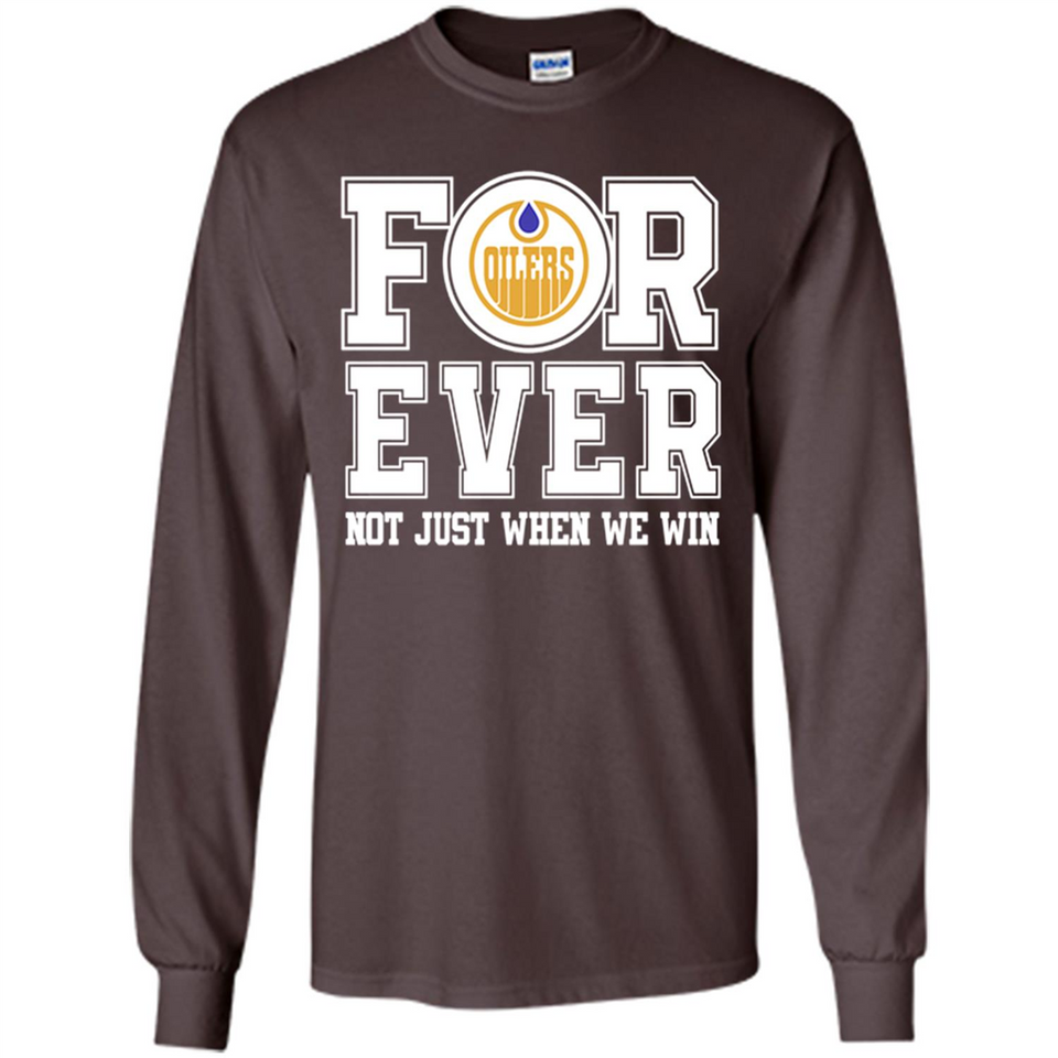 Edmonton Oilers Forever For ever not just when we win - Long Sleeve T-Shirt