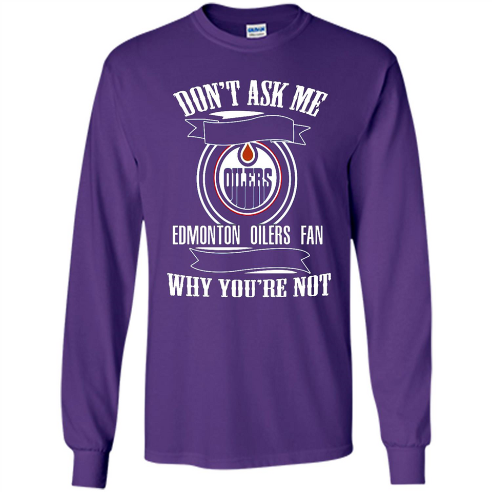 Don't Ask Me Why I'm A Edmonton Oilers Fan Ask Yourself