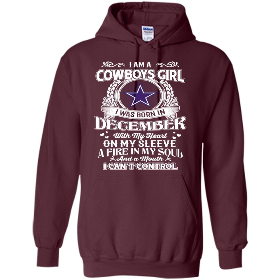 I Am A Cowboys Girl I Was Born In December With My Heart On My Sleeve A Fire In My Soul And A Mouth I Can’t Control - Hoodie