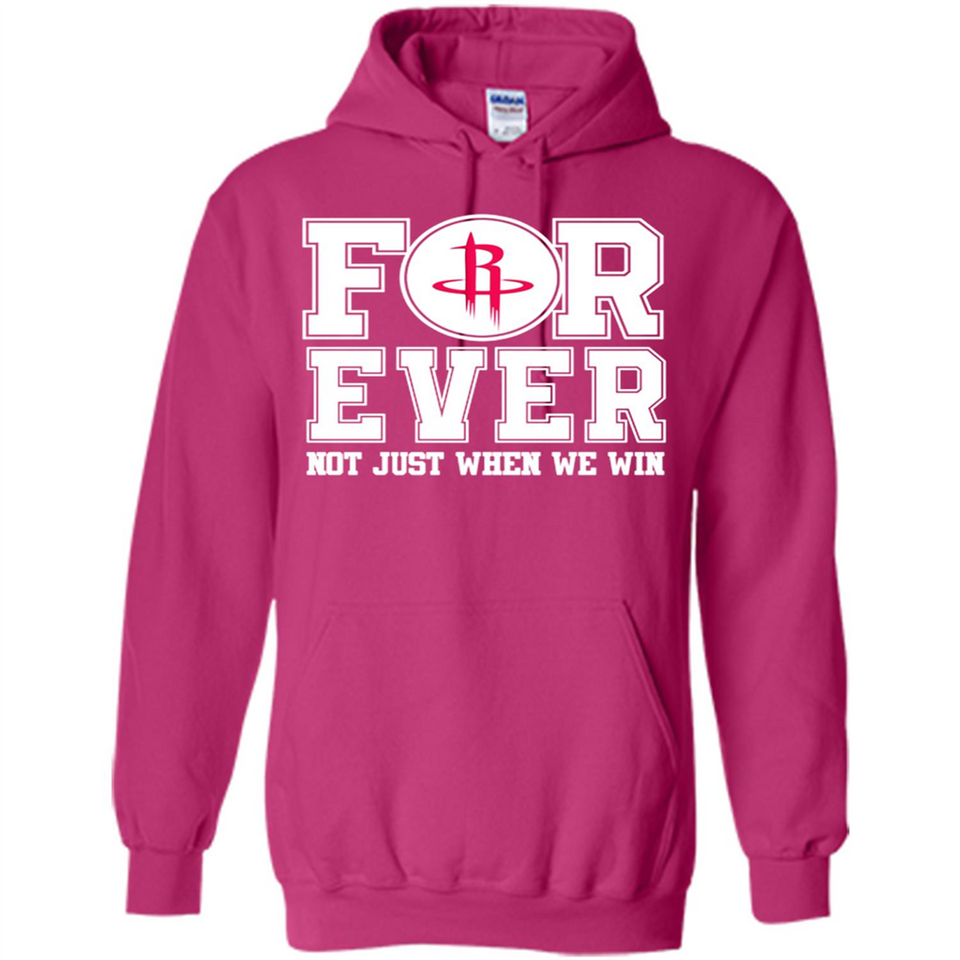 Houston Rockets Forever For ever not just when we win - Hoodie