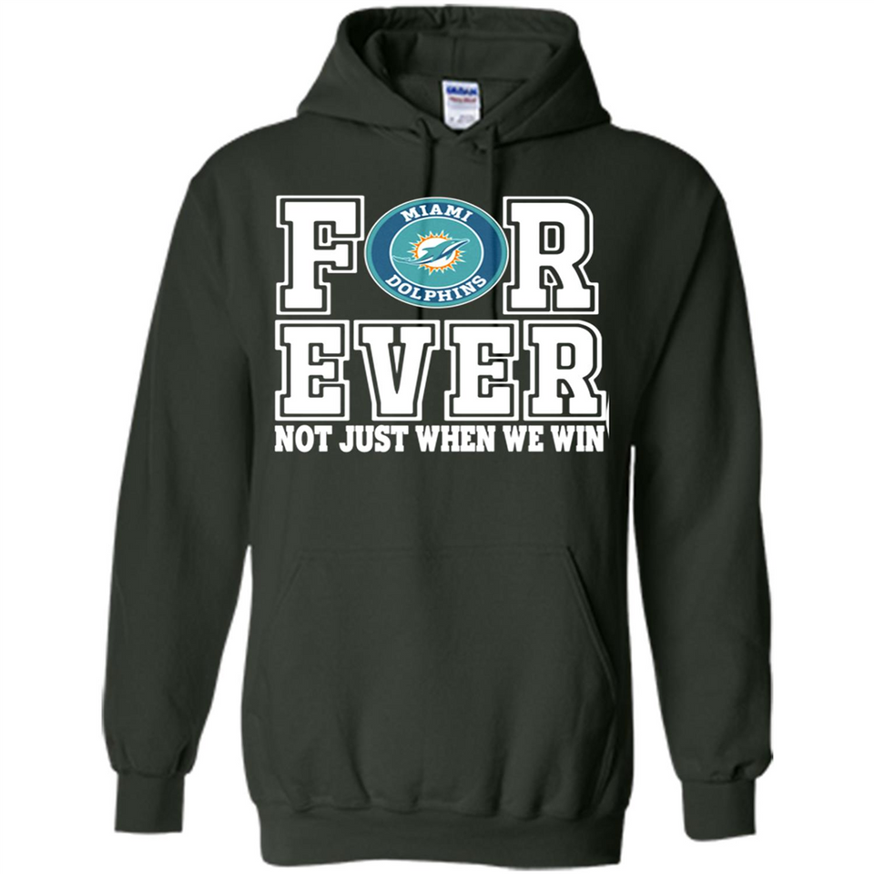 Miami Dolphins Forever For ever not just when we win - Hoodie
