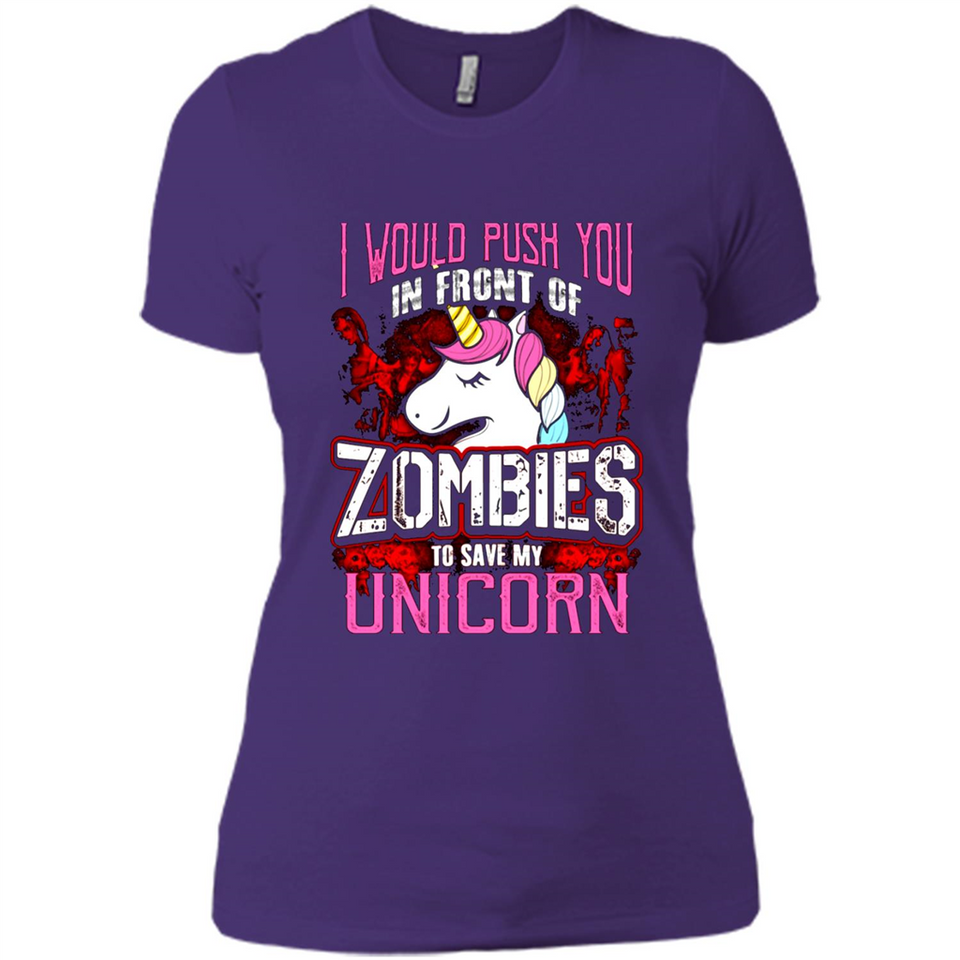 I Would Push You In Front Of Zombies To Save My Unicorn