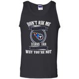 Don't Ask Me Why I'm A Tennessee Titans Fan Ask Yourself