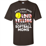 God Said let There Be Loud Yelling So He Made Softball Moms - Shirt