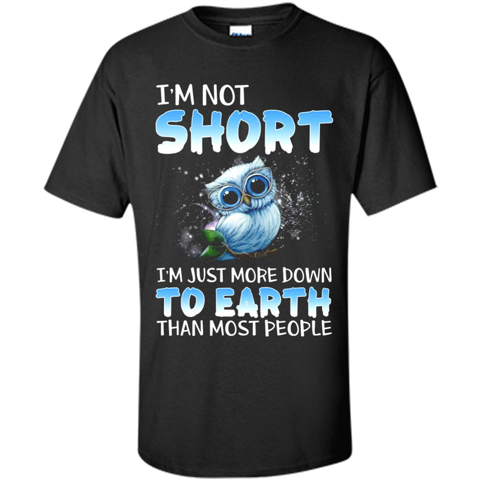 The owl I'm not short I just more down to Earth than most people - Shirt