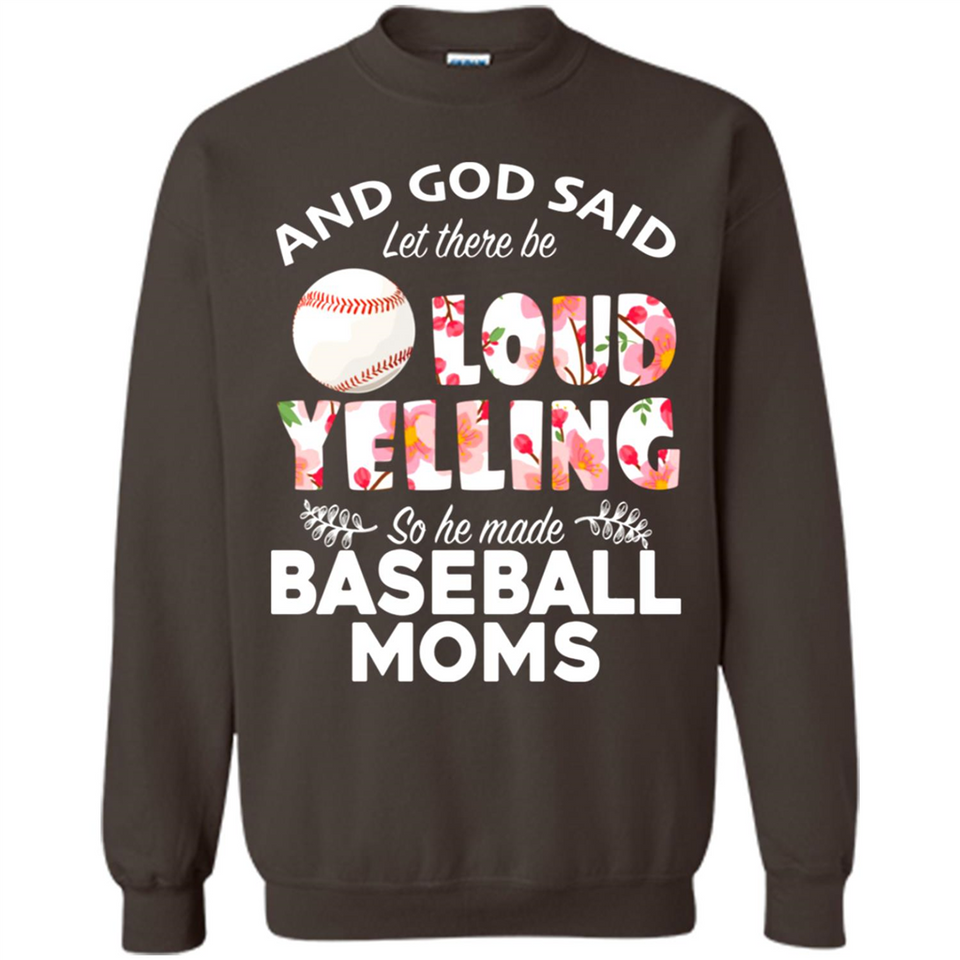 God Said let There Be Loud Yelling So He Made Baseball Moms - Sweatshirt