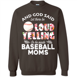 God Said let There Be Loud Yelling So He Made Baseball Moms - Sweatshirt