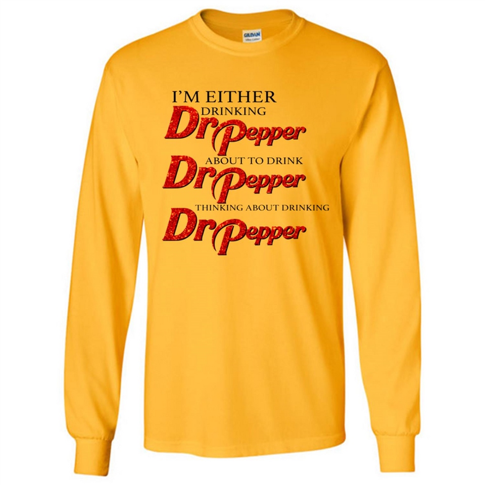 I'm Either Drinking Dr Pepper - Long Sleeve T-Shirt