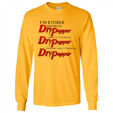 I'm Either Drinking Dr Pepper - Long Sleeve T-Shirt