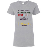 All I Want To Do Is Bake Christmas Cookies Drink Coffee And Watch The Hallmark Channel - Ladies Short-Sleeve