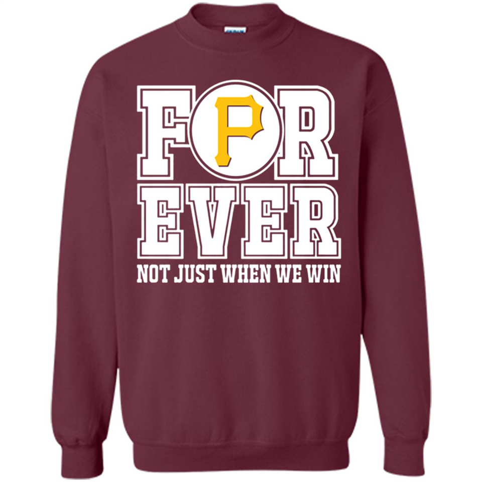 Pittsburgh Pirates Forever For ever not just when we win - Sweatshirt