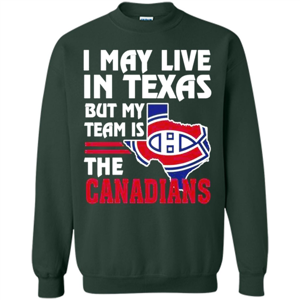 I May Live In Texas But My Team Is The Canadians - Sweatshirt