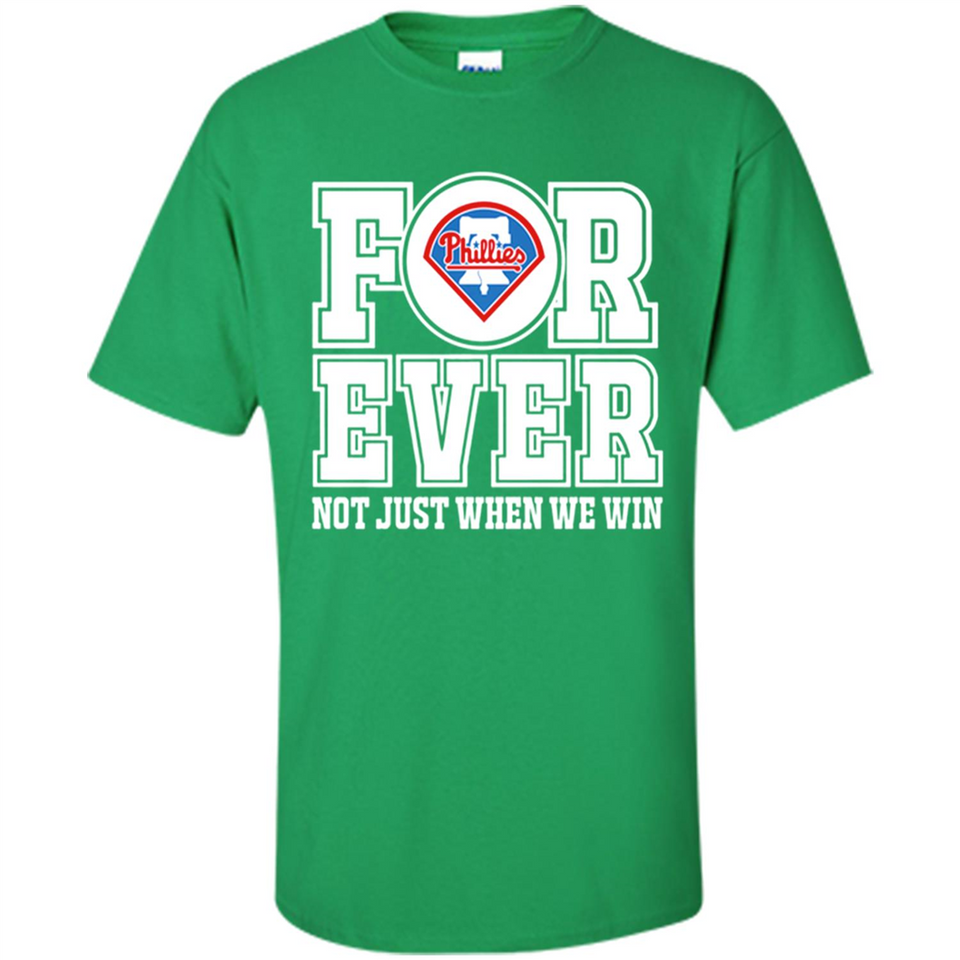 Philadelphia Phillies Forever For ever not just when we win - Shirt