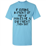 If cussing In front of my kids makes me a bad Parent then shit - Shirt