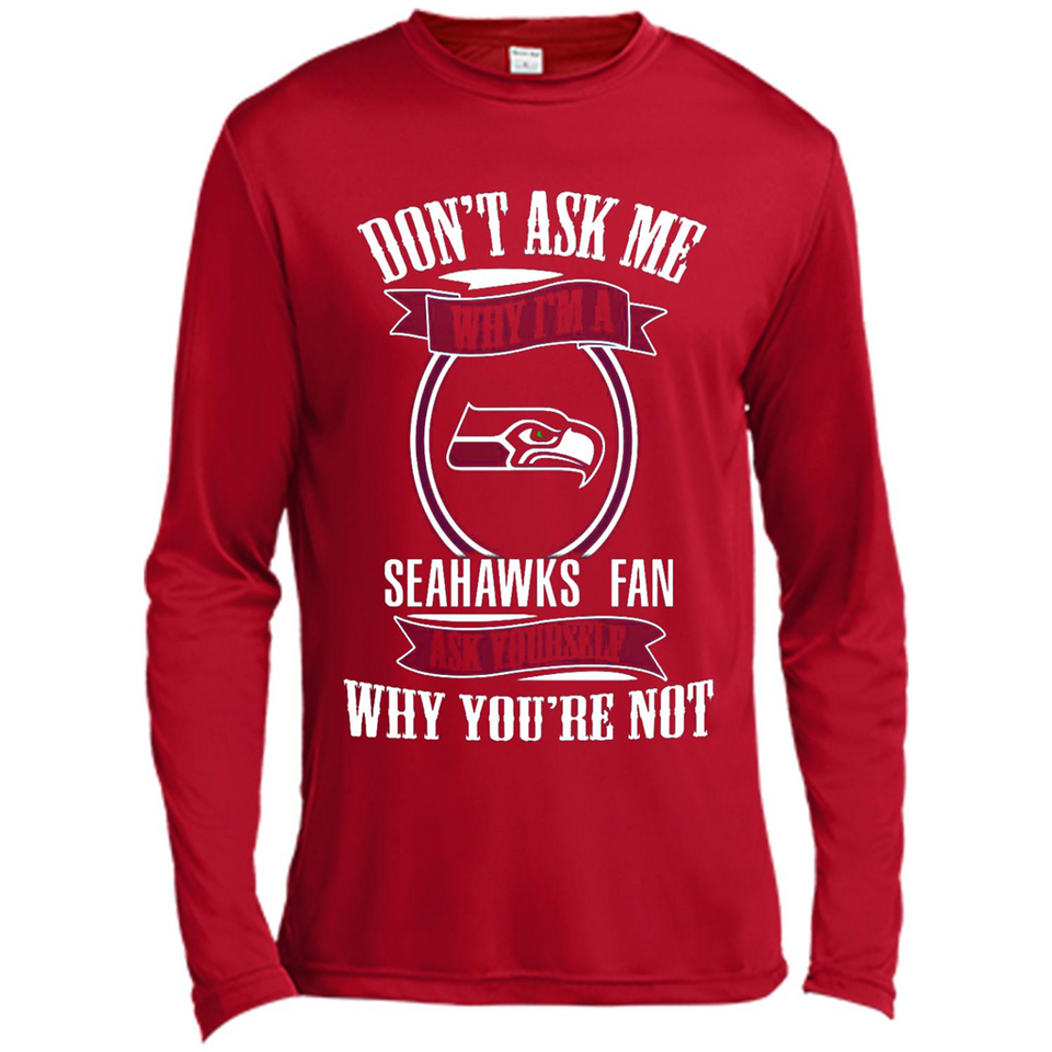 Don't Ask Me Why I'm A Seattle Seahawks Fan Ask Yourself