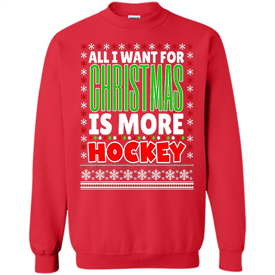 All I Want For Christmas Is More Hockey Christmas - Sweatshirt
