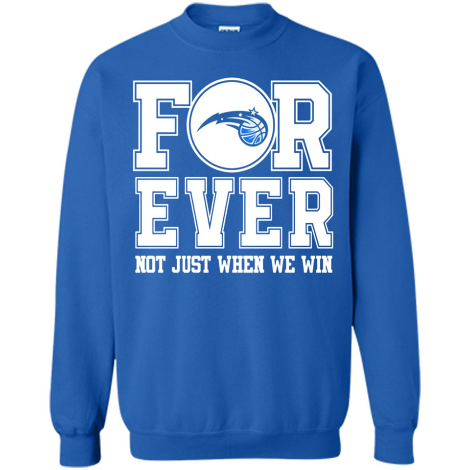 Orlando Magic Forever For ever not just when we win - Sweatshirt