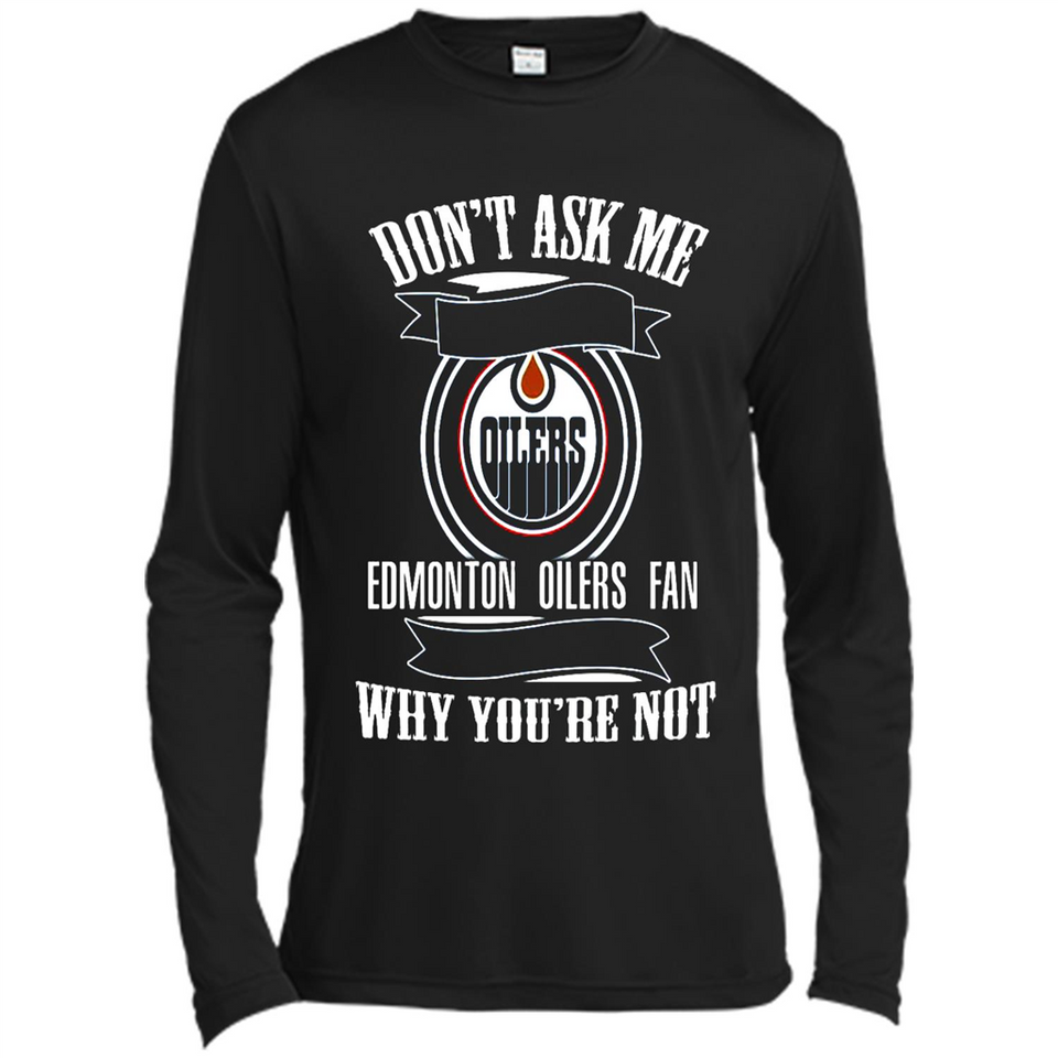 Don't Ask Me Why I'm A Edmonton Oilers Fan Ask Yourself