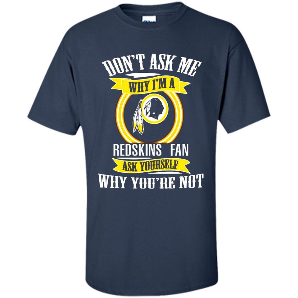 Don't Ask Me Why I'm A Washington Redskins Fan Ask Yourself