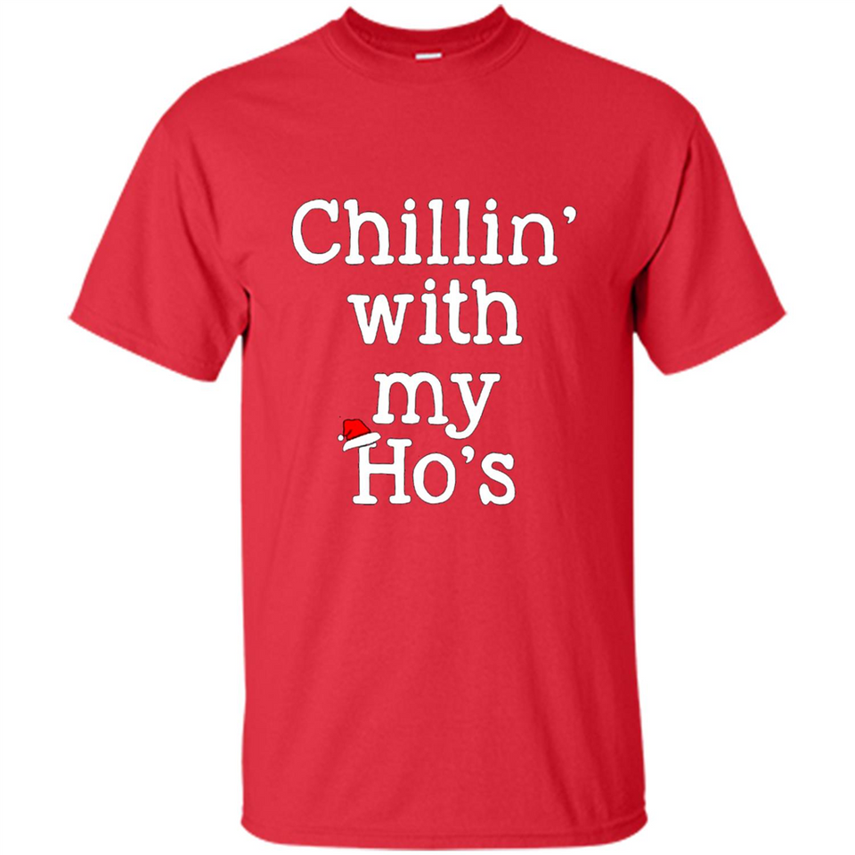 Chillin With My Ho's Funny - Shirt