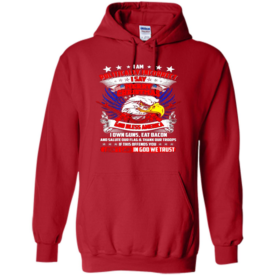 I Am Politically Incorrect I Say Merry Christmas America - Hoodie