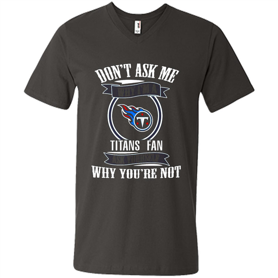 Don't Ask Me Why I'm A Tennessee Titans Fan Ask Yourself