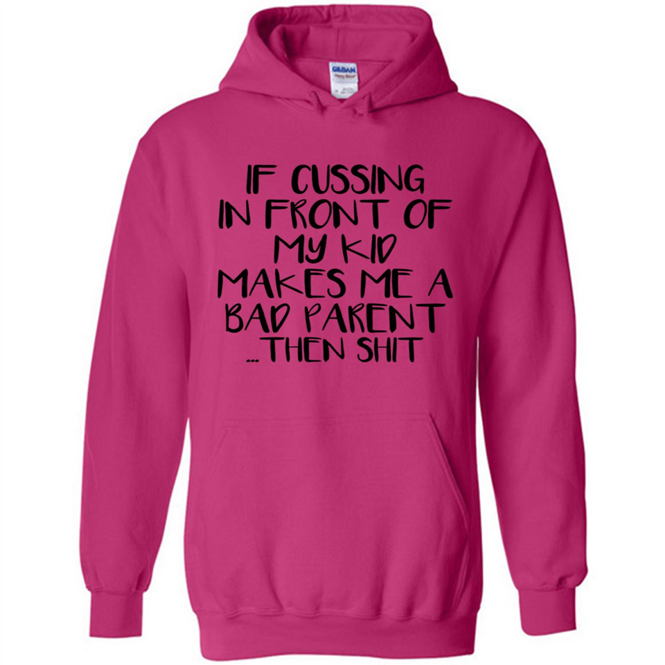 If cussing In front of my kids makes me a bad Parent then shit - Hoodie
