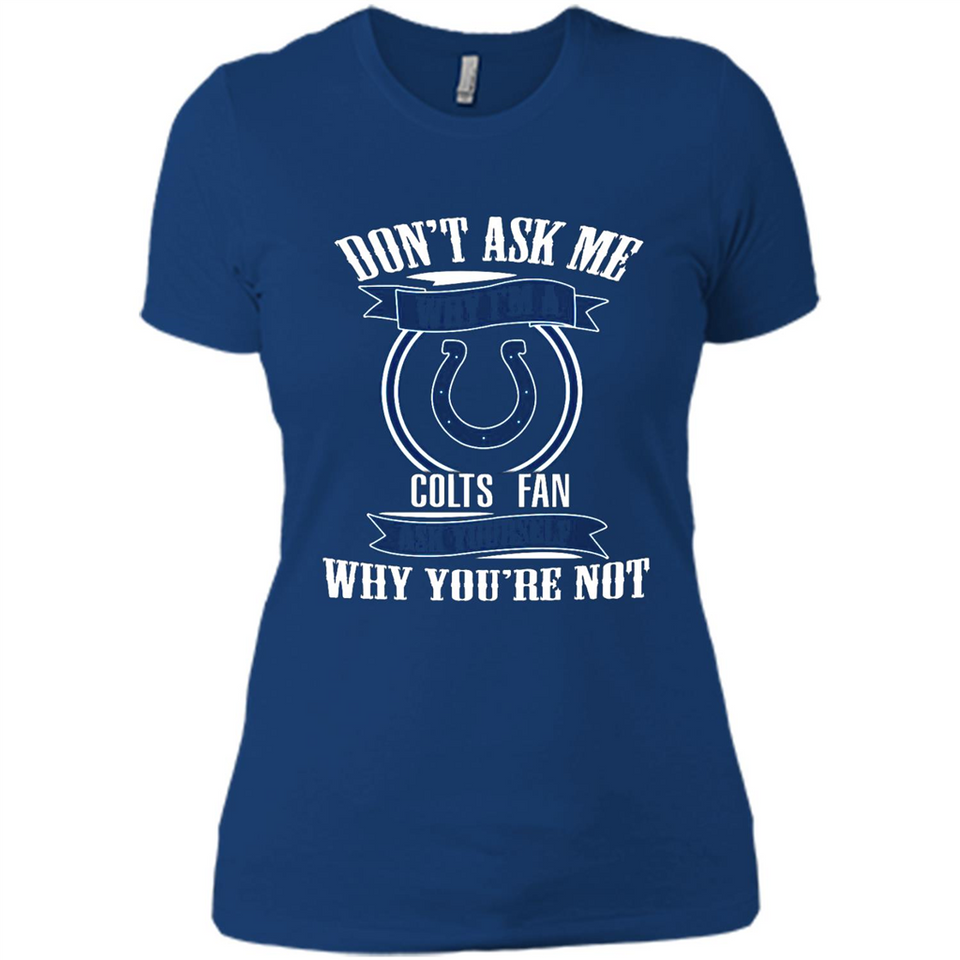 Don't Ask Me Why I'm A Indianapolis Colts Fan Ask Yourself