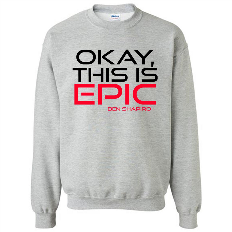 Okay, This is Epic' Ben Shapiro Quote - Sweatshirt