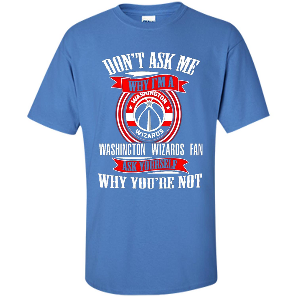 Don't Ask Me Why I'm A Washington Wizards Fan Ask Yourself