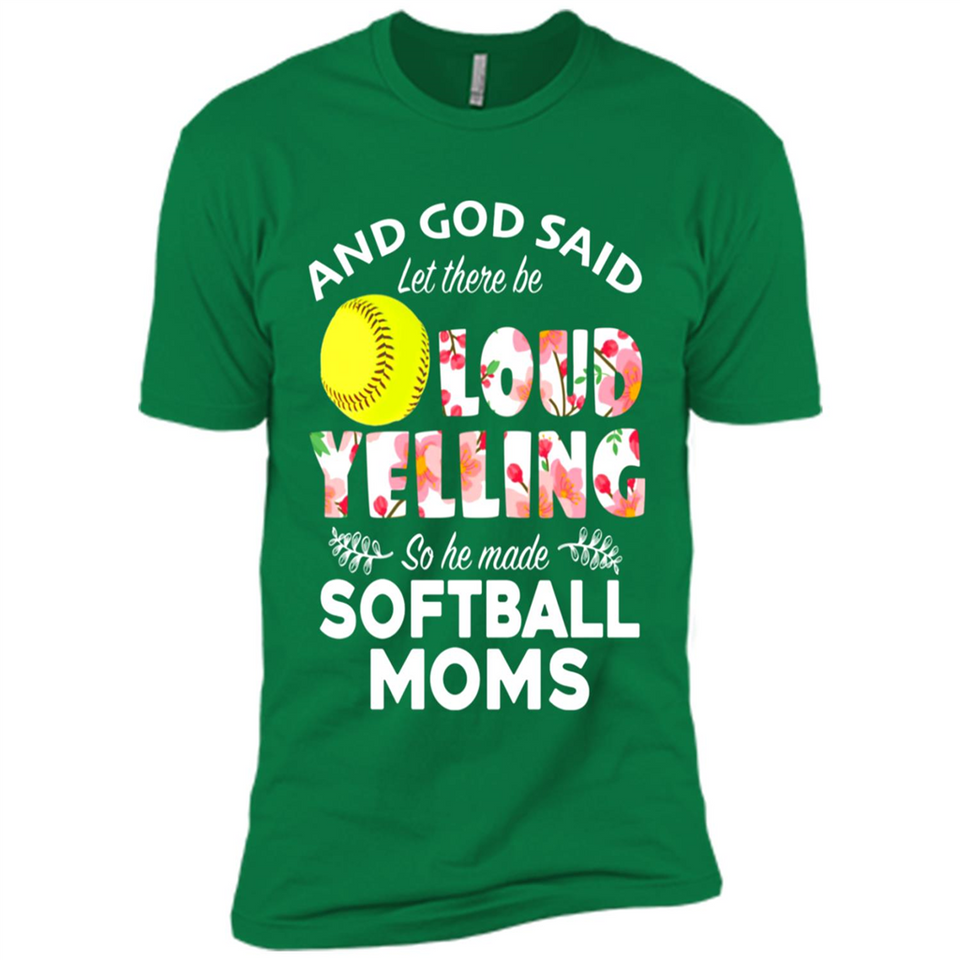 God Said let There Be Loud Yelling So He Made Softball Moms - Premium Short Sleeve T-Shirt